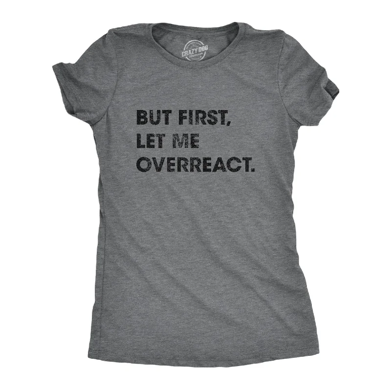 Today Only But First Let Me Overreact Women's T Shirt