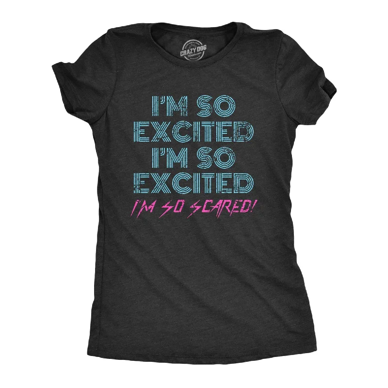 Can't Be Beat I'm So Excited I'm So Scared Women's T Shirt