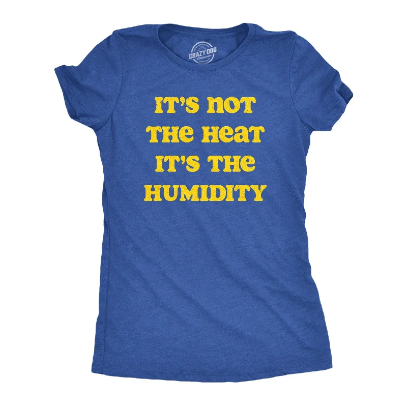 Weekend Discounts You Deserve Its Not The Heat it’s the Humidity Women's T Shirt