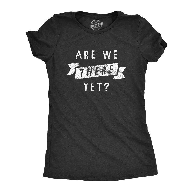 Weekend Bargains Await You Are We There Yet Women's T Shirt