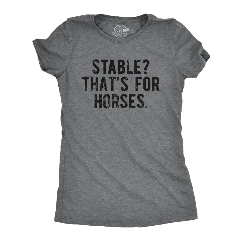 Act Now Stable Thats For Horses Women's T Shirt