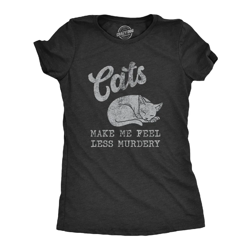 Hurry In Cats Make Me Feel Less Murdery Women's T Shirt