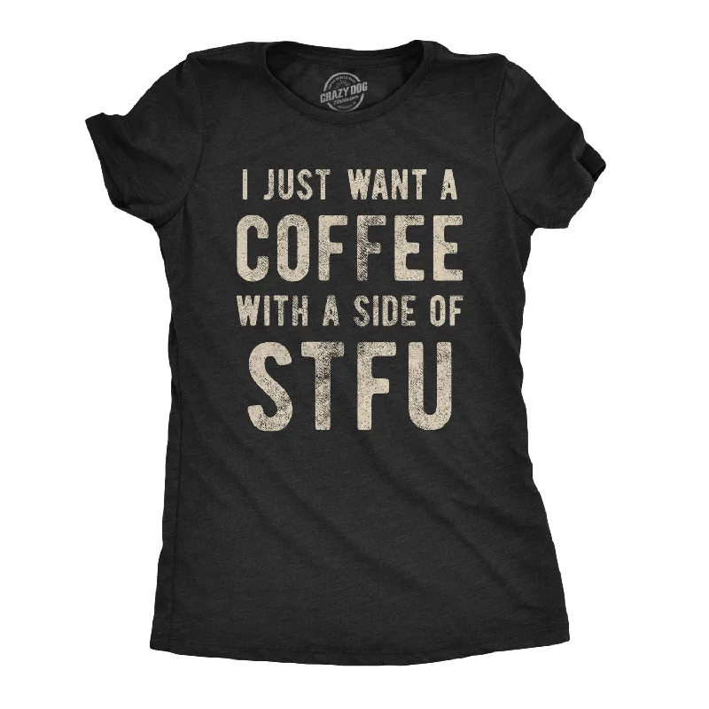 Weekend Wonders Await! I Just Want A Coffee With A Side of STFU Women's T Shirt