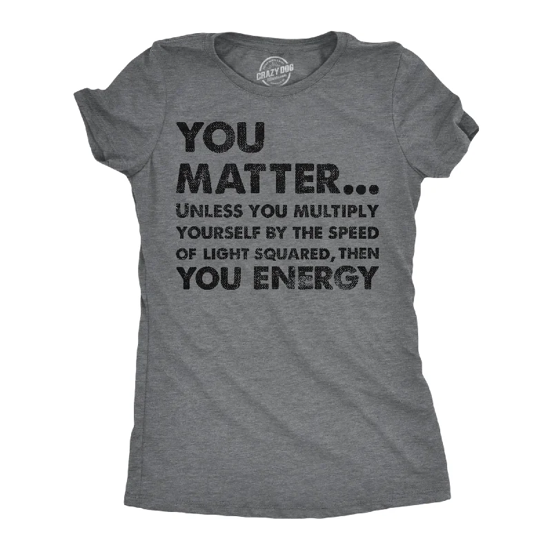 Exclusive Savings You Matter Unless You Multiply Yourself By The Speed Of Light Squared Then You Energy Women's T Shirt