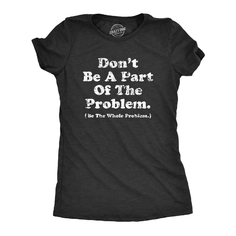 Time-Sensitive Dont Be A Part Of The Problem Be The Whole Problem Women's T Shirt