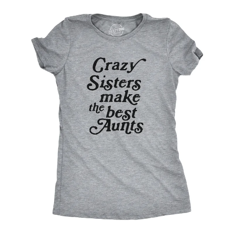 Weekend Flash Sale Crazy Sisters Make The Best Aunts Women's T Shirt