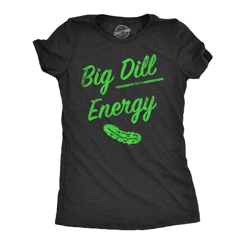Now or Never Big Dill Energy Women's T Shirt