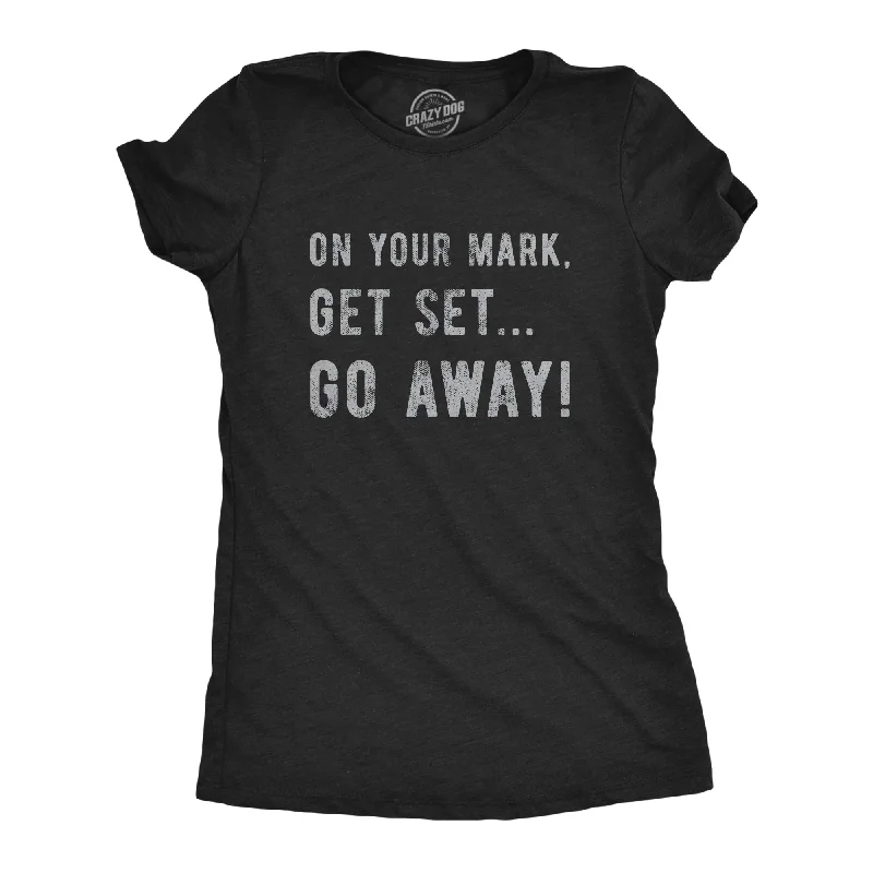 Savings Spectacular On Your Mark Get Set Go Away Women's T Shirt